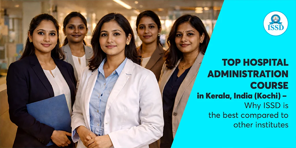 Top Hospital Administration Course in Kerala, India (Kochi) – Why ISSD is the best compared to other institutes