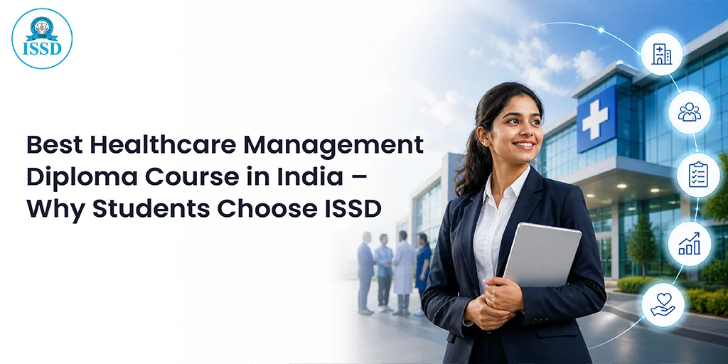 Best Healthcare Management Diploma Course in India – Why Students Choose ISSD